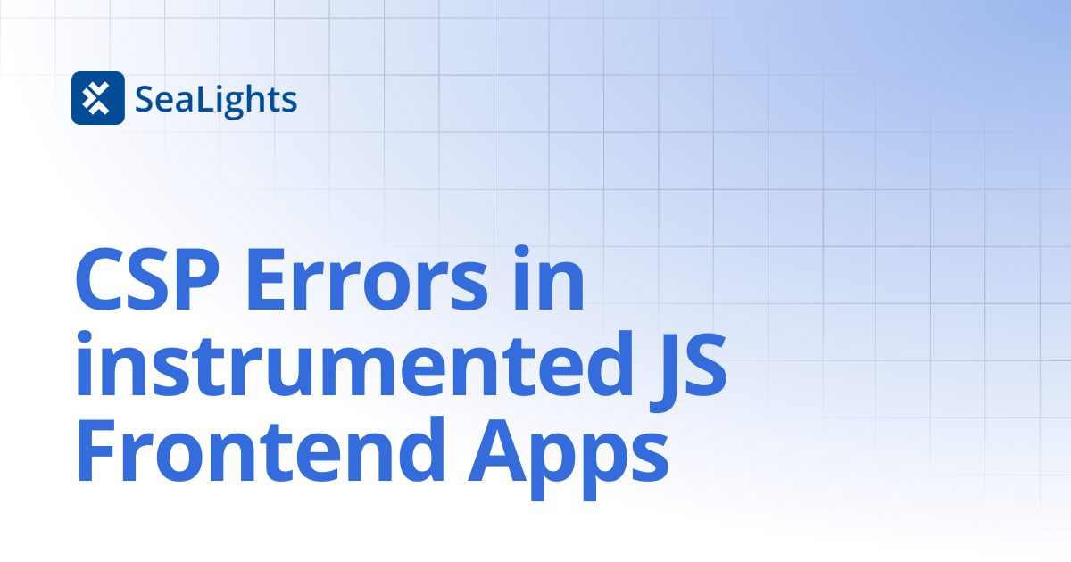 CSP Errors in instrumented JS Frontend Apps | Setup & Configuration ...